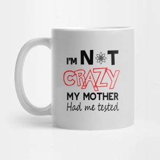 i'm not crazy my mother had me tested Mug